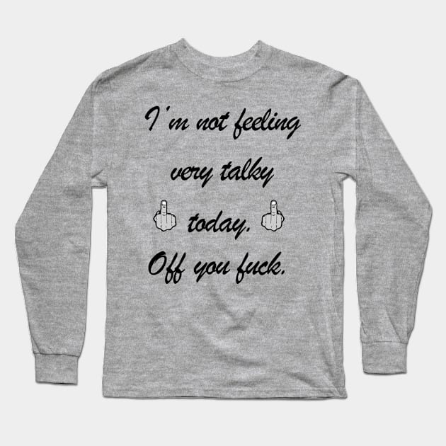 Not feeling very talky. Off you fuck. Long Sleeve T-Shirt by Draven